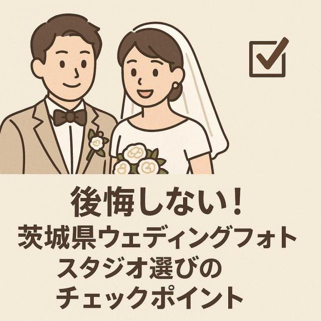 後悔しない！茨城県ウェディングフォトスタジオ選びのチェックポイント