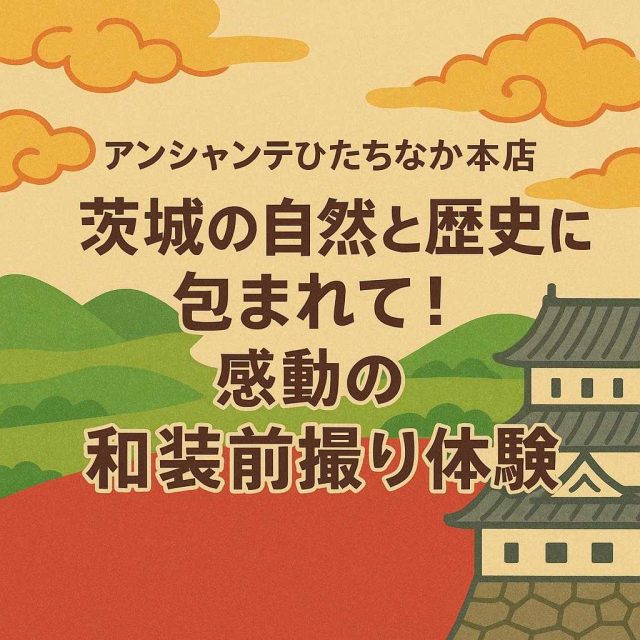 アンシャンテひたちなか本店 「茨城の自然と歴史に包まれて！感動の和装前撮り体験」