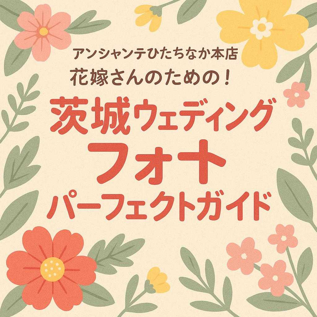 アンシャンテひたちなか本店 「花嫁さんのための！茨城ウェディングフォトパーフェクトガイド」