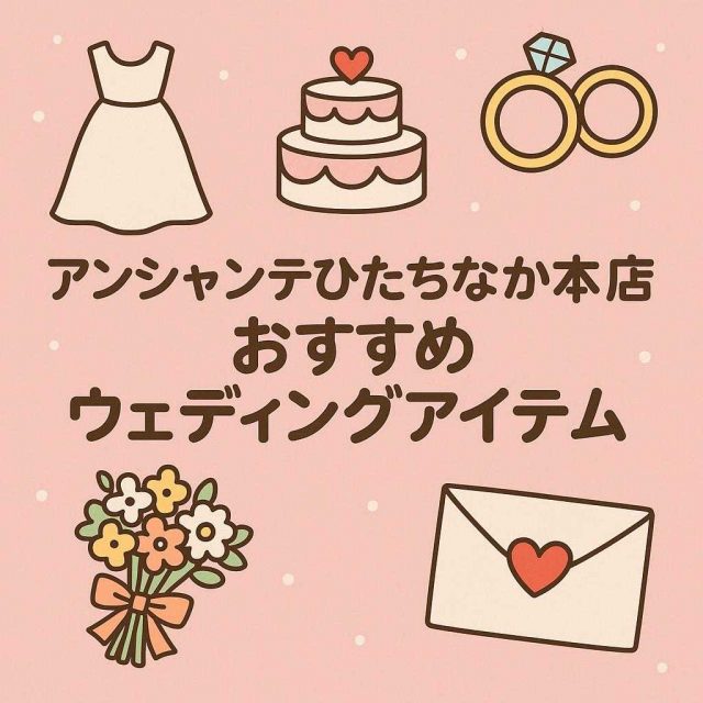 アンシャンテひたちなか本店 おすすめウェディングアイテム