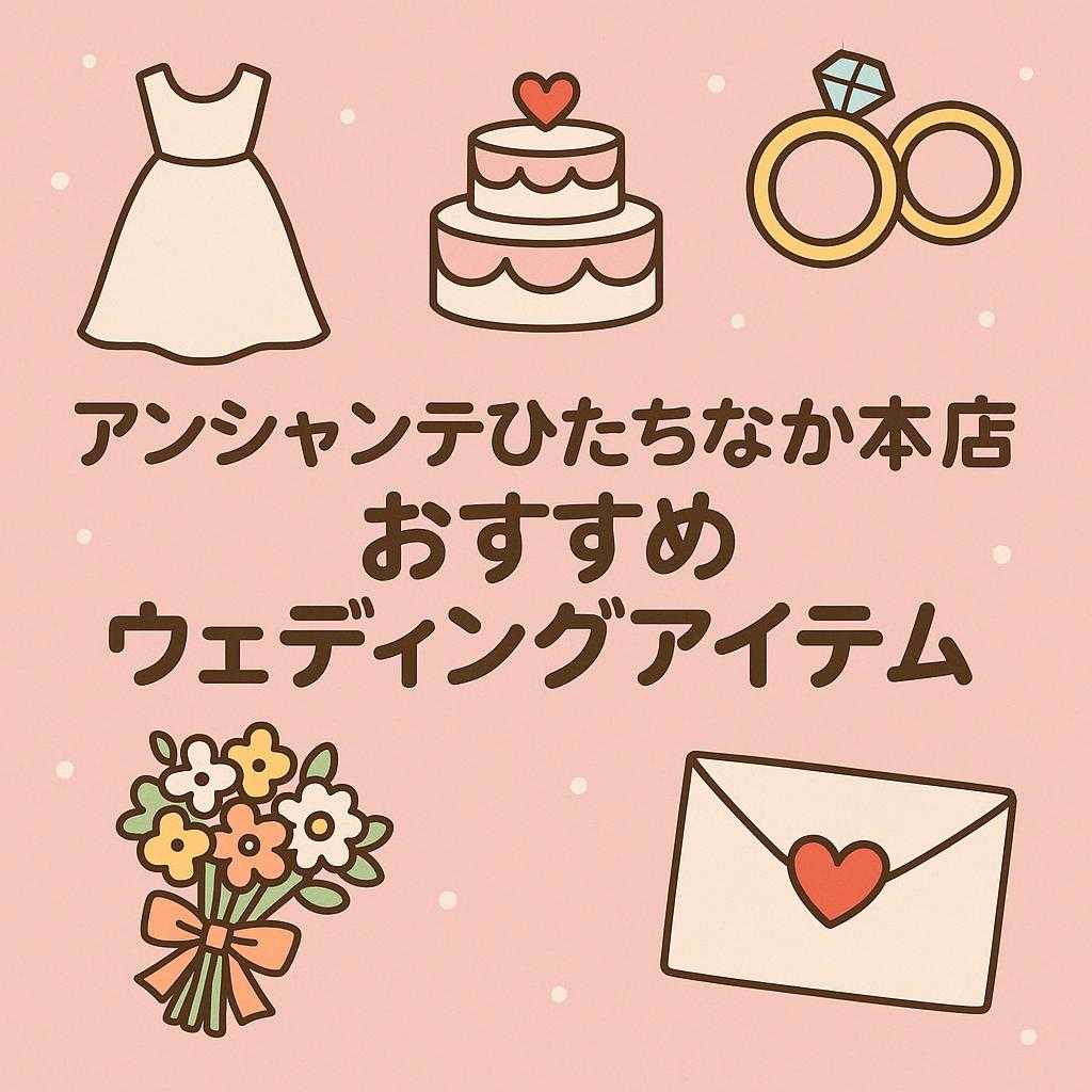 アンシャンテひたちなか本店 おすすめウェディングアイテム