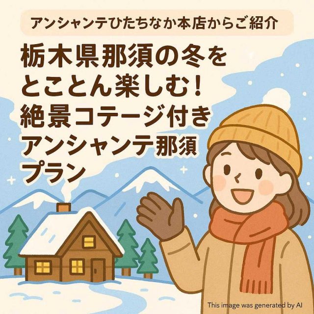アンシャンテひたちなか本店からご紹介 栃木県那須の冬をとことん楽しむ！絶景コテージ付きアンシャンテ那須プラン